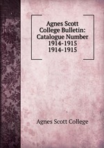 Agnes Scott College Bulletin: Catalogue Number 1914-1915. 1914-1915