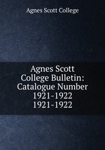 Agnes Scott College Bulletin: Catalogue Number 1921-1922. 1921-1922