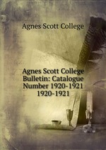 Agnes Scott College Bulletin: Catalogue Number 1920-1921. 1920-1921