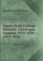 Agnes Scott College Bulletin: Catalogue Number 1919-1920. 1919-1920