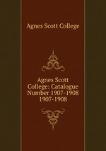 Agnes Scott College: Catalogue Number 1907-1908. 1907-1908