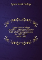 Agnes Scott College Bulletin: Catalogue Number 1949-1950 Announcements for 1950-1951. 1949-1950