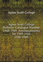 Agnes Scott College Bulletin: Catalogue Number 1948-1949  Announcements for 1949-1950. 1948-1949