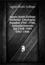Agnes Scott College Bulletin: Catalogue Number 1947-1948, Announcements for 1948-1949. 1947-1948