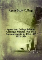 Agnes Scott College Bulletin: Catalogue Number 1953-1954  Announcements for 1954-1955. 1953-1954