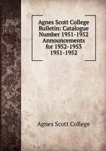 Agnes Scott College Bulletin: Catalogue Number 1951-1952  Announcements for 1952-1953. 1951-1952
