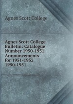 Agnes Scott College Bulletin: Catalogue Number 1950-1951  Announcements for 1951-1952. 1950-1951