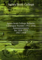 Agnes Scott College Bulletin: Catalogue Number 1957-1958  Announcements for 1958-1959. 1957-1958