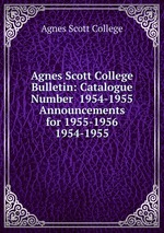 Agnes Scott College Bulletin: Catalogue Number  1954-1955  Announcements for 1955-1956. 1954-1955