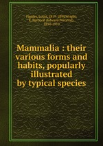 Mammalia : their various forms and habits, popularly illustrated by typical species