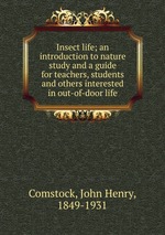 Insect life; an introduction to nature study and a guide for teachers, students and others interested in out-of-door life
