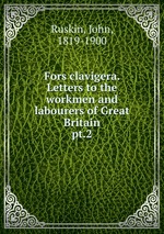Fors clavigera. Letters to the workmen and labourers of Great Britain. pt.2