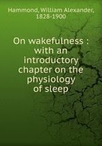 On wakefulness : with an introductory chapter on the physiology of sleep