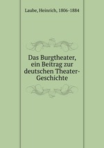 Das Burgtheater, ein Beitrag zur deutschen Theater-Geschichte