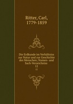 Die Erdkunde im Verhltniss zur Natur und zur Geschichte des Menschen; Namen- und Sach-Verzeichniss . 12