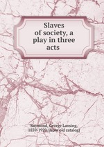 Slaves of society, a play in three acts