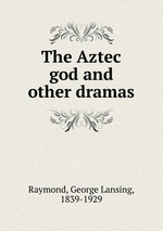 The Aztec god and other dramas