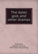 The Aztec god, and other dramas