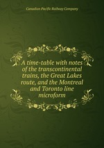 A time-table with notes of the transcontinental trains, the Great Lakes route, and the Montreal and Toronto line microform
