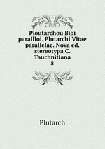 Ploutarchou Bioi parallloi. Plutarchi Vitae parallelae. Nova ed. stereotypa C. Tauchnitiana. 8