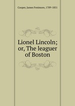 Lionel Lincoln; or, The leaguer of Boston
