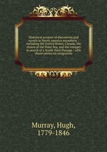 Historical account of discoveries and travels in North America microform : including the United States, Canada, the shores of the Polar Sea, and the voyages in search of a North-West Passage : with observations on emigration