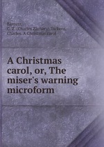 A Christmas carol, or, The miser`s warning microform