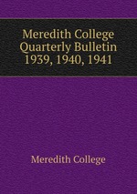 Meredith College Quarterly Bulletin. 1939, 1940, 1941