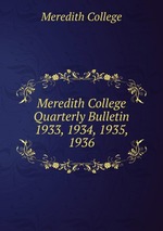 Meredith College Quarterly Bulletin. 1933, 1934, 1935, 1936