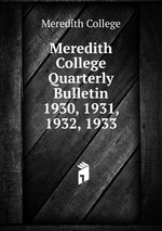 Meredith College Quarterly Bulletin. 1930, 1931, 1932, 1933