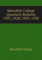 Meredith College Quarterly Bulletin. 1927, 1928, 1929, 1930