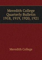 Meredith College Quarterly Bulletin. 1918, 1919, 1920, 1921