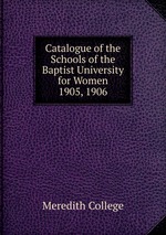 Catalogue of the Schools of the Baptist University for Women. 1905, 1906
