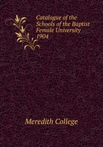 Catalogue of the Schools of the Baptist Female University. 1904