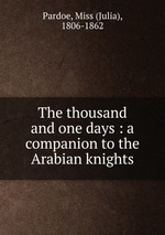 The thousand and one days : a companion to the Arabian knights