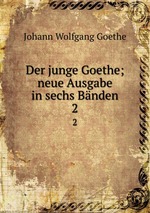 Der junge Goethe; neue Ausgabe in sechs Bnden. 2