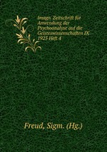 Imago. Zeitschrift fr Anwendung der Psychoanalyse auf die Geisteswissenschaften IX 1923 Heft 4