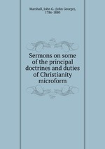 Sermons on some of the principal doctrines and duties of Christianity microform