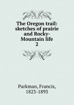 The Oregon trail: sketches of prairie and Rocky-Mountain life. 2