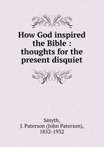 How God inspired the Bible : thoughts for the present disquiet