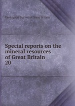 Special reports on the mineral resources of Great Britain. 20