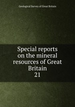 Special reports on the mineral resources of Great Britain. 21