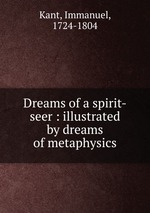 Dreams of a spirit-seer : illustrated by dreams of metaphysics