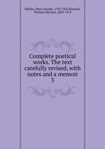 Complete poetical works. The text carefully revised, with notes and a memoir. 3