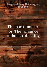 The book fancier; or, The romance of book collecting