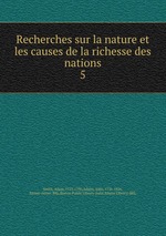 Recherches sur la nature et les causes de la richesse des nations. 5