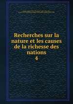 Recherches sur la nature et les causes de la richesse des nations. 4