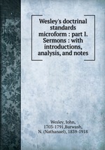 Wesley`s doctrinal standards microform : part I. Sermons : with introductions, analysis, and notes