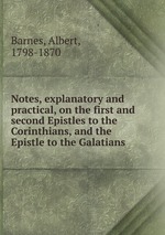 Notes, explanatory and practical, on the first and second Epistles to the Corinthians, and the Epistle to the Galatians