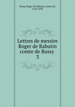 Lettres de messire Roger de Rabutin comte de Bussy . 3
